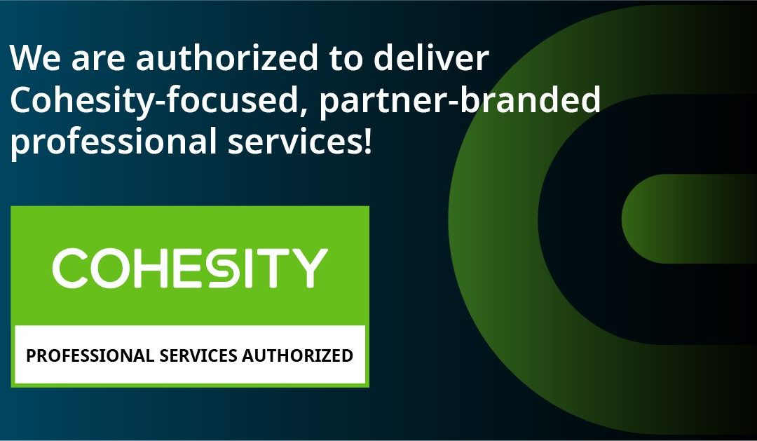 We are excited to expand our partnership with Cohesity as we become a Cohesity Professional Services Authorized Partner.